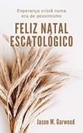 Ler Feliz Natal escatológico: Esperança cristã numa era de pessimismo, do autor Jason M. Garwood