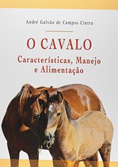 O Cavalo - Características, Manejo e Alimentação, do autor André Galvao de Campos CINTRA