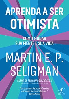 Aprenda a ser otimista: Como mudar sua mente e sua vida, do autor Martin E. P. Seligman
