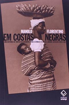 Em costas negras: Uma história do tráfico de escravos entre a África e o Rio de Janeiro (séculos XVIII e XIX), do autor Manolo Florentino
