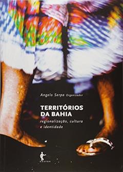 Territórios da Bahia. Regionalização, Cultura e Identidade, do autor Angelo Serpa