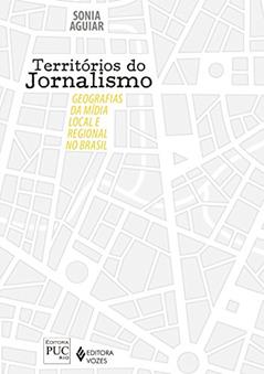 Territórios do jornalismo: Geografias da mídia local e regional no Brasil, do autor Sonia Aguiar
