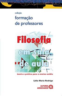 Filosofia em Sala de Aula: Teoria e Prática Para o Ensino Médio, do autor Lídia Maria Rodrigo