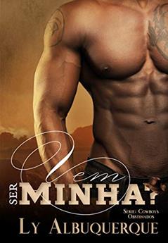 Vem Ser Minha? (Cowboys Obstinados Livro 1), do autor Ly Albuquerque