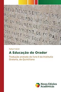 A Educação do Orador: Tradução anotada do livro II da Institutio Oratoria, de Quintiliano, do autor Falcón Rafael