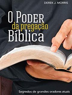 O Poder da Pregação Bíblica: Segredos de grandes oradores atuais, do autor Derek J. Morris