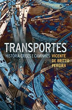 Transportes: História, crises e caminhos, do autor Vicente de Britto Pereira
