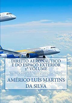Direito Aeronautico e do Espaco Exterior - 2 Volume: Investigacao e Prevencao de Acidentes - Pessoal da Aviacao Civil - Industria Aeronautica - Servicos ... (Direito Aeronáutico e Direito Espacial), do autor Americo Luis Martins da Silva