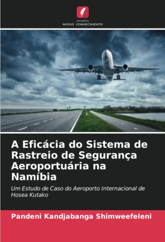 Ler A Eficácia do Sistema de Rastreio de Segurança Aeroportuária na Namíbia: Um Estudo de Caso do Aeroporto Internacional de Hosea Kutako, do autor Pandeni Kandjabanga Shimweefeleni Ler A Eficácia do Sistema de Rastreio de Segurança Aeroportuária na Namíbia: Um Estudo de Caso do Aeroporto Internacional de Hosea Kutako, do autor Pandeni Kandjabanga Shimweefeleni