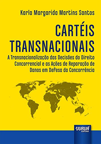 Cartéis Transnacionais - A Transnacionalização das Decisões do Direito Concorrencial e as Ações de Reparação de Danos em Defesa da Concorrência, do autor Karla Margarida Martins Santos