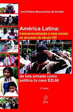 América Latina: Transnacionalização e Lutas Sociais no Alvorecer do Século XXI: da Luta Armada Como Política (o Caso EZLN), do autor José Rubens Mascarenhas de Almeida