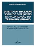 Ler DIREITO DO TRABALHO SEGUNDO O PRINCÍPIO DA VALORIZAÇÃO DO TRABALHO HUMANO: REFORMA TRABALHISTA DE 2017 E AS MUDANÇAS DE PARADIGMAS, do autor Lourival José de Oliveira Ler DIREITO DO TRABALHO SEGUNDO O PRINCÍPIO DA VALORIZAÇÃO DO TRABALHO HUMANO: REFORMA TRABALHISTA DE 2017 E AS MUDANÇAS DE PARADIGMAS, do autor Lourival José de Oliveira