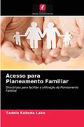 Ler Acesso para Planeamento Familiar: Directrizes para facilitar a utilização do Planeamento Familiar, do autor Tadele Kebede Lako Ler Acesso para Planeamento Familiar: Directrizes para facilitar a utilização do Planeamento Familiar, do autor Tadele Kebede Lako