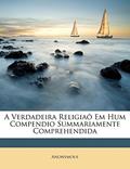 Ler A Verdadeira Religiaõ Em Hum Compendio Summariamente Comprehendida, do autor Anonymous