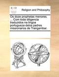Ler OS Doze Prophetas Menores. ... Com Toda Diligencia Traduzidos Na Lingoa Portugueza Delos Padres Missionarios de Trangambar., do autor Multiple Contributors Ler OS Doze Prophetas Menores. ... Com Toda Diligencia Traduzidos Na Lingoa Portugueza Delos Padres Missionarios de Trangambar., do autor Multiple Contributors