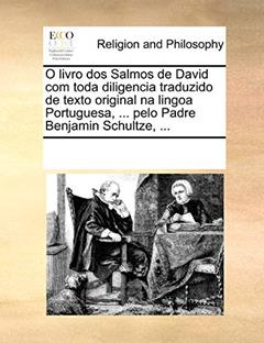 O Livro DOS Salmos de David Com Toda Diligencia Traduzido de Texto Original Na Lingoa Portuguesa, ... Pelo Padre Benjamin Schultze, ..., do autor Multiple Contributors