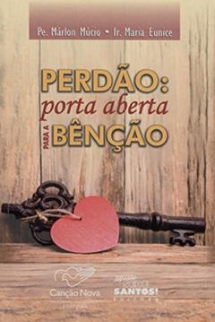 Perdão. Porta Aberta Para a Benção, do autor Padre Marlon Mucio