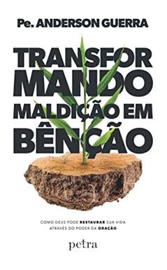 Transformando maldição em bênção: Como Deus pode restaurar sua vida através do poder da oração, do autor Pe. Anderson Guerra