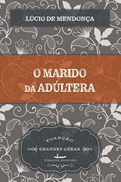 O Marido da Adúltera, do autor Lúcio Mendonça