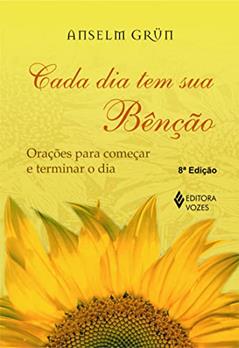 Cada dia tem sua bênção: Orações para começar e terminar o dia, do autor Anselm Grün