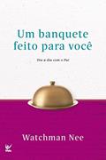 Ler Banquete feito para você, Um: Dia a dia com o Pai, do autor Watchman Nee