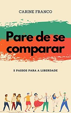 Pare de se comparar: 5 passos para a liberdade, do autor Carine Franco