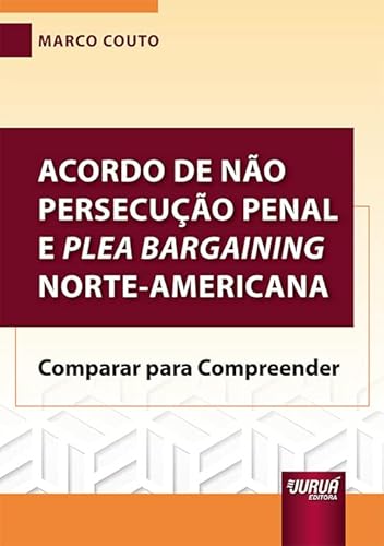 Ler Acordo de Não Persecução Penal e Plea Bargaining Norte-Americana - Comparar para Compreender, do autor Marco Couto