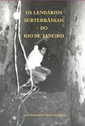 Ler Os Lendários Subterrâneos do Rio de Janeiro, do autor Luis Alexandre Franco Gonçales