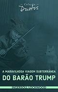 Ler A Maravilhosa Viagem Subterrânea do Barão Trump (Coleção Duetos), do autor Ingersoll Lockwood Ler A Maravilhosa Viagem Subterrânea do Barão Trump (Coleção Duetos), do autor Ingersoll Lockwood