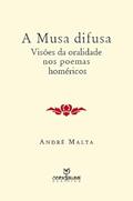 Ler A Musa Difusa. Visões da Oralidade nos Poemas Homéricos, do autor André Malta