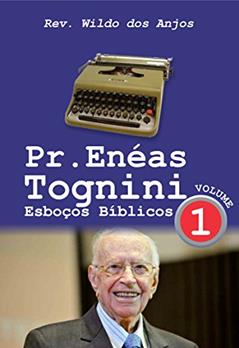 Pr. Enéas Tognini: Esboços Bíblicos - Vol 1, do autor Rev. Wildo dos Anjos
