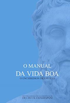 O Manual da Vida Boa: O Enchiridion de Epiteto, do autor Chuck Chakrapani