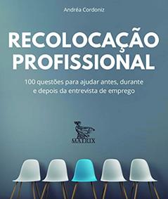 Recolocação profissional: 100 questões para ajudar antes, durante e depois da entrevista de emprego, do autor Andréa Cordoniz