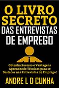 Ler O LIVRO SECRETO DAS ENTREVISTAS DE EMPREGO: Obtenha Sucesso e Vantagens Aprendendo Técnicas para se Destacar nas Entrevistas de Emprego!, do autor ANDRE L D CUNHA Ler O LIVRO SECRETO DAS ENTREVISTAS DE EMPREGO: Obtenha Sucesso e Vantagens Aprendendo Técnicas para se Destacar nas Entrevistas de Emprego!, do autor ANDRE L D CUNHA