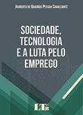 Ler Sociedade, Tecnologia e a Luta Pelo Emprego, do autor Jouberto de Quadros Pessoa Cavalcante