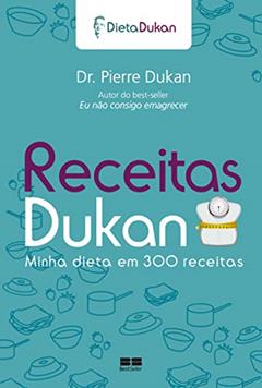 Receitas Dukan: Minha dieta em 300 receitas: Minha dieta em 300 receitas, do autor Pierre Dukan