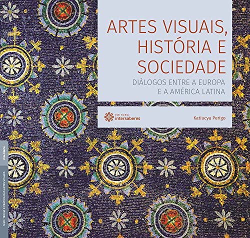 Ler Artes visuais, história e sociedade:: diálogos entre a Europa e a América Latina, do autor Katiucya Perigo
