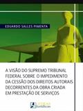 Ler A VISÃO STF SOBRE O IMPEDIMENTO DA CESSÃO DOS DIREITOS AUTORAIS, do autor EDUARDO SALLES PIMENTA