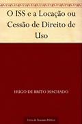 Ler O ISS e a Locação ou Cessão de Direito de Uso, do autor Hugo de Brito Machado Ler O ISS e a Locação ou Cessão de Direito de Uso, do autor Hugo de Brito Machado