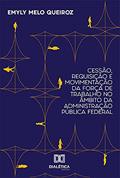 Ler Cessão, Requisição e Movimentação da Força de Trabalho no Âmbito da Administração Pública Federal, do autor Emyly Melo Queiroz