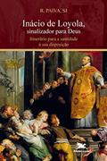 Ler Inácio de Loyola, sinalizador para Deus: Itinerário para a santidade à sua disposição, do autor Raul Paiva