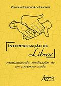 Ler Interpretação de Libras: retextualizando sinalizações de um professor surdo, do autor Ozivan Perdigão Santos Ler Interpretação de Libras: retextualizando sinalizações de um professor surdo, do autor Ozivan Perdigão Santos