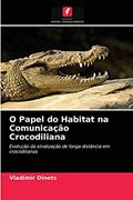 Ler O Papel do Habitat na Comunicação Crocodiliana: Evolução da sinalização de longa distância em crocodilianos, do autor Vladimir Dinets