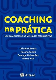 Coaching na Prática: use com Sucesso as Melhores Ferramentas, do autor Rosana Tozelli; Solange Guimarães; Thânia Kalil