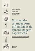 Ler Motivando crianças com dificuldades de aprendizagem específicas: Um guia prático para professores, do autor Gad Elbeheri; Gavin Reid; John Everatt