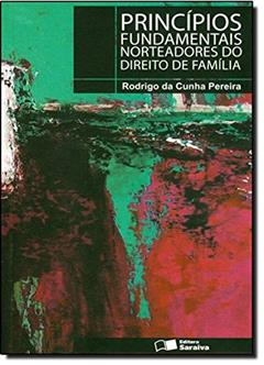 Princípios Fundamentais Norteadores do Direito de Família, do autor Rodrigo da Cunha Pereira