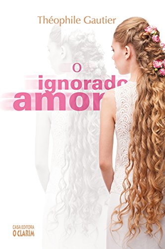 Ler O Ignorado Amor, do autor Théophile Gautier