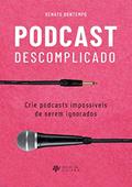Ler Podcast Descomplicado: Crie podcasts impossíveis de serem ignorados, do autor Renato Bontempo