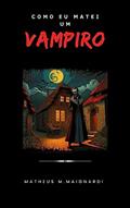 Ler Como eu matei um Vampiro: Onde dormem os Monstros, do autor Matheus M.Maignardi