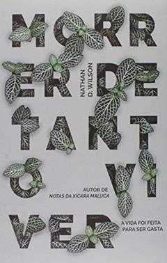 Morrer De Tanto Viver. A Vida Foi Feita Para Ser Gasta, do autor N. D. Wilson
